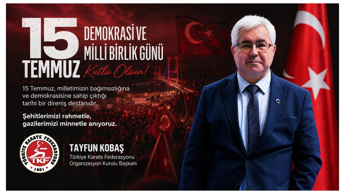 Türkiye Karate Federasyonu Organizasyon Kurulu Başkanı Tayfun KOBAŞ'tan 15 Temmuz Demokrasi Ve Milli Birlik Günü Mesajı