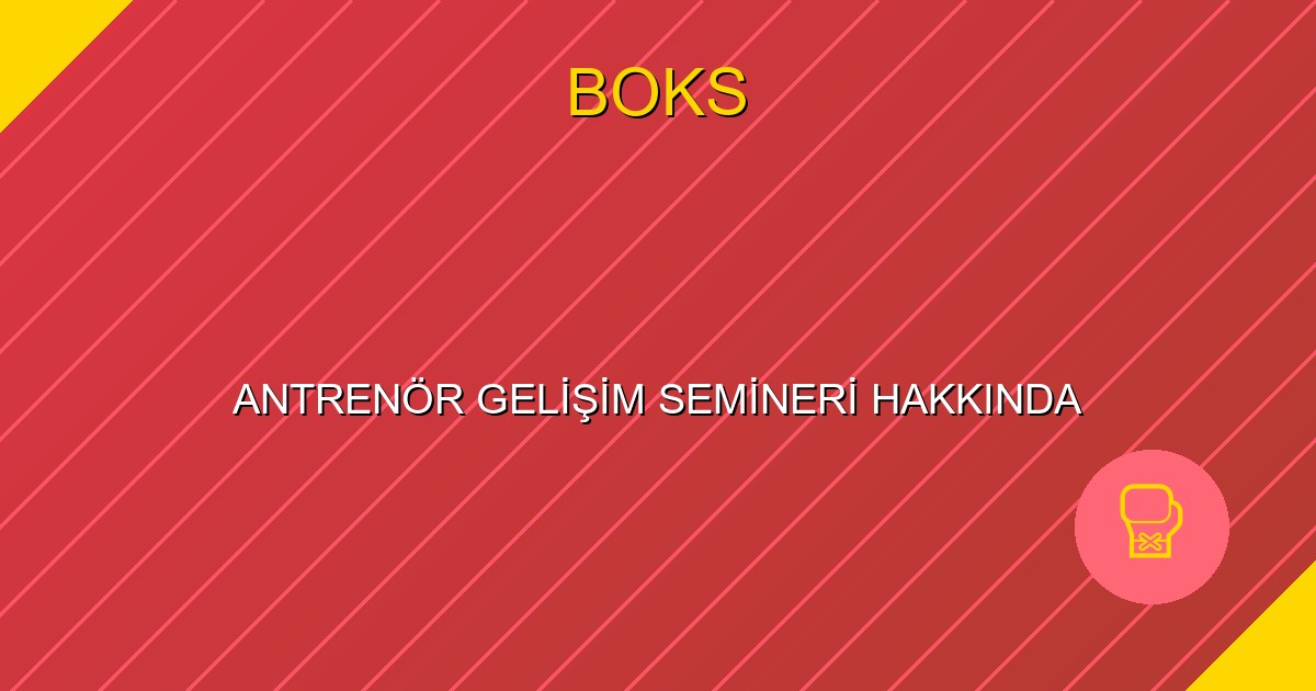 ANTRENÖR GELİŞİM SEMİNERİ HAKKINDA
