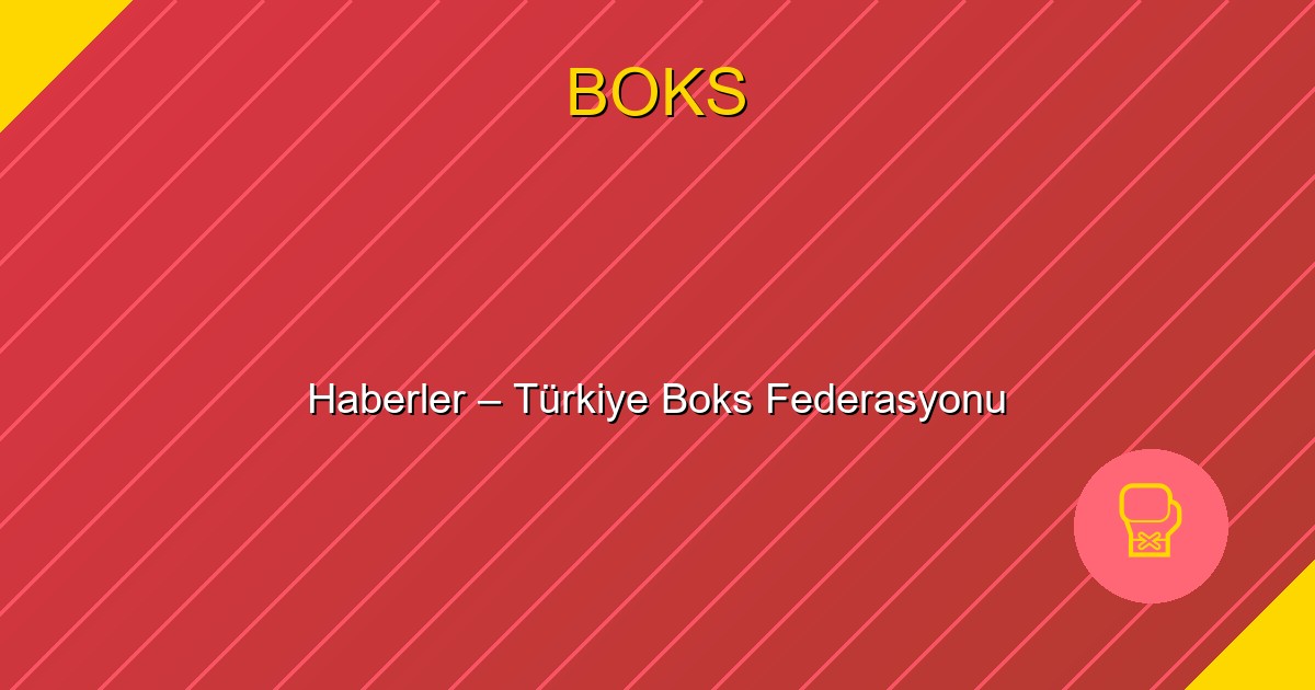 Haberler – Türkiye Boks Federasyonu