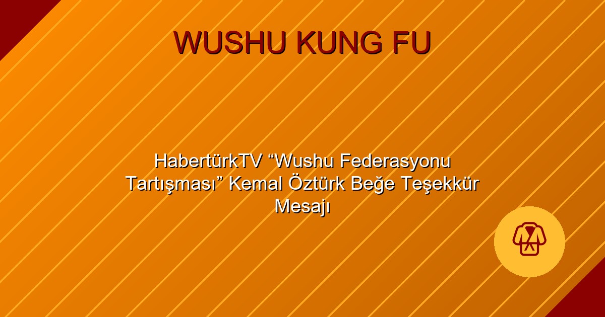 HabertürkTV “Wushu Federasyonu Tartışması” Kemal Öztürk Beğe Teşekkür Mesajı