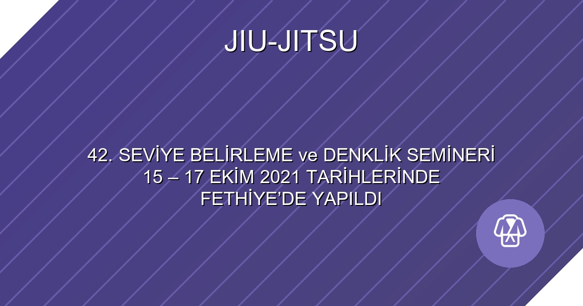 42. SEVİYE BELİRLEME ve DENKLİK SEMİNERİ 15 – 17 EKİM 2021 TARİHLERİNDE FETHİYE’DE YAPILDI