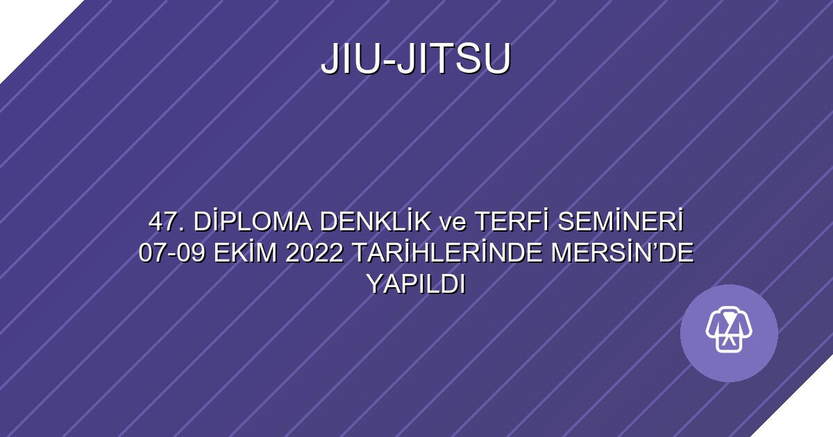47. DİPLOMA DENKLİK ve TERFİ SEMİNERİ 07-09 EKİM 2022 TARİHLERİNDE MERSİN’DE YAPILDI