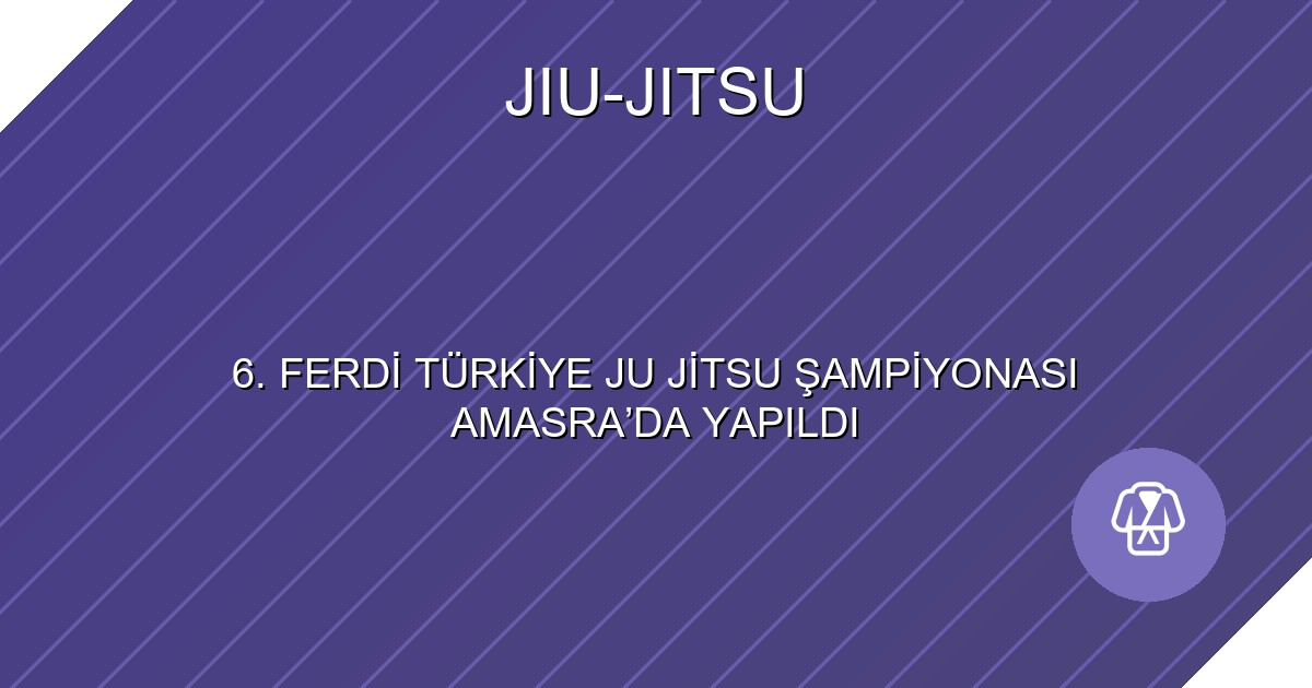 6. FERDİ TÜRKİYE JU JİTSU ŞAMPİYONASI AMASRA’DA YAPILDI