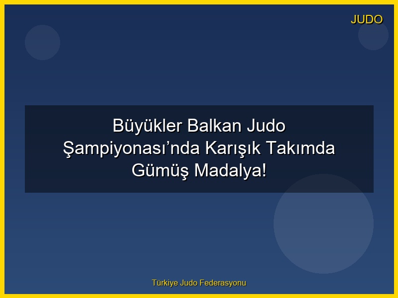 Büyükler Balkan Judo Şampiyonası’nda Karışık Takımda Gümüş Madalya!