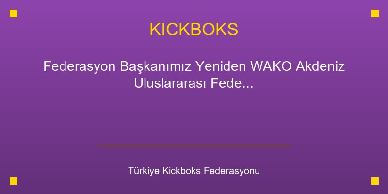 Federasyon Başkanımız Yeniden WAKO Akdeniz Uluslararası Federasyonu Başkanı Seçildi