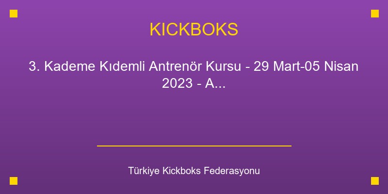 3. Kademe Kıdemli Antrenör Kursu - 29 Mart-05 Nisan 2023 - Ankara