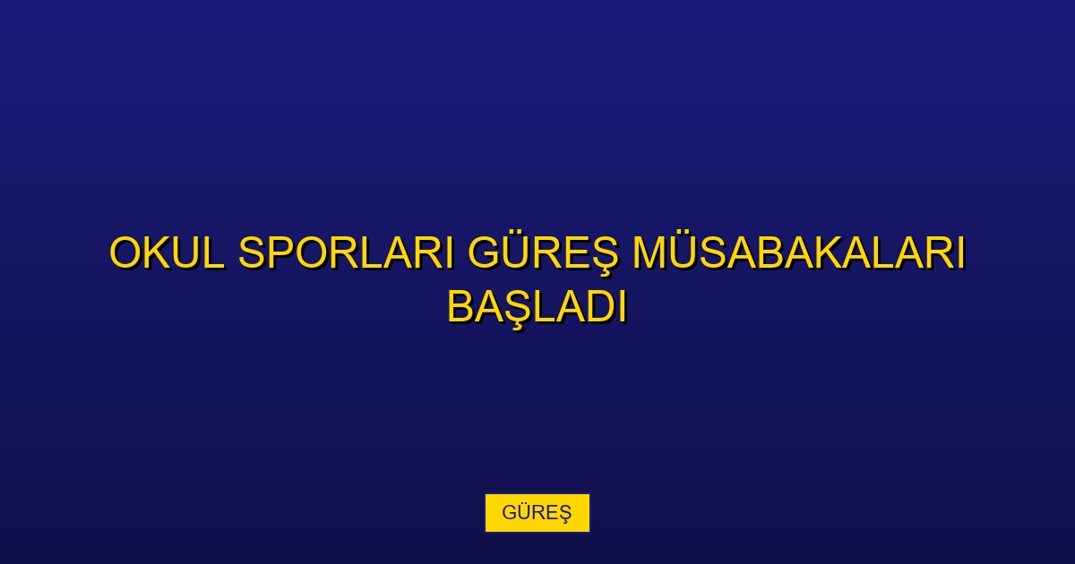 Okul Sporları Güreş Müsabakaları Başladı